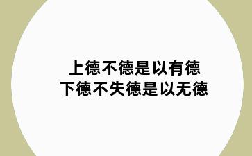 上德不德是以有德下德不失德是以无德