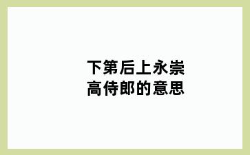 下第后上永崇高侍郎的意思