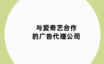 与爱奇艺合作的广告代理公司