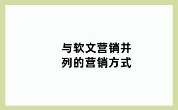 与软文营销并列的营销方式