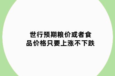 世行预期粮价或者食品价格只要上涨不下跌