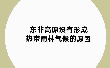 东非高原没有形成热带雨林气候的原因