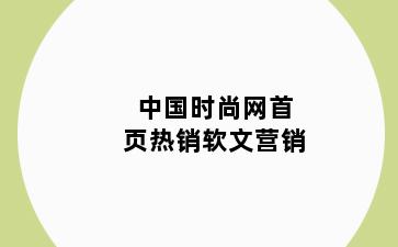 中国时尚网首页热销软文营销