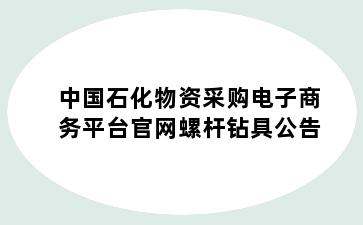 中国石化物资采购电子商务平台官网螺杆钻具公告