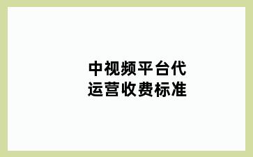 中视频平台代运营收费标准