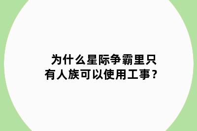 为什么星际争霸里只有人族可以使用工事？