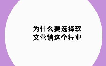 为什么要选择软文营销这个行业