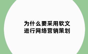 为什么要采用软文进行网络营销策划