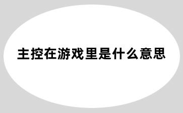 主控在游戏里是什么意思