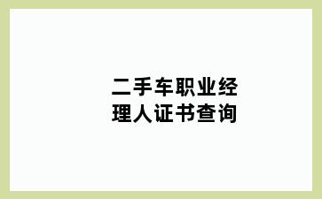 二手车职业经理人证书查询