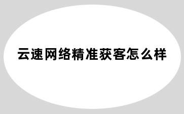 云速网络精准获客怎么样