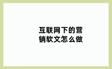 互联网下的营销软文怎么做