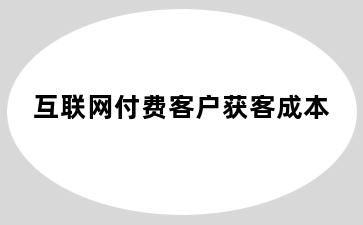 互联网付费客户获客成本