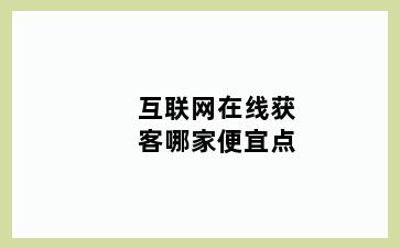 互联网在线获客哪家便宜点