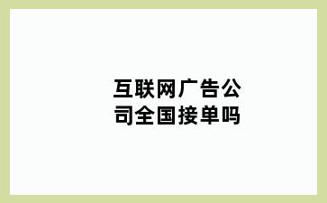 互联网广告公司全国接单吗