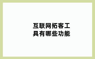 互联网拓客工具有哪些功能