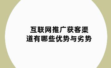 互联网推广获客渠道有哪些优势与劣势