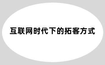 互联网时代下的拓客方式