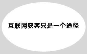 互联网获客只是一个途径