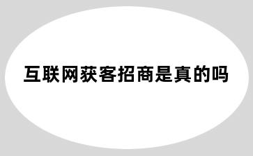 互联网获客招商是真的吗