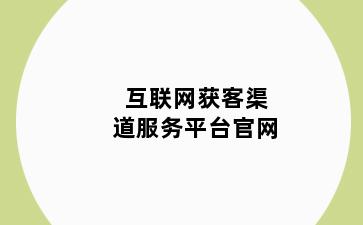 互联网获客渠道服务平台官网