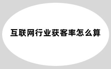 互联网行业获客率怎么算