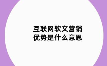 互联网软文营销优势是什么意思