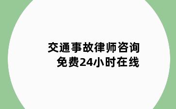 交通事故律师咨询免费24小时在线