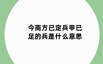 今南方已定兵甲已足的兵是什么意思