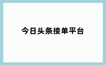 今日头条接单平台