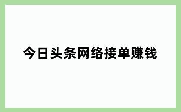 今日头条网络接单赚钱