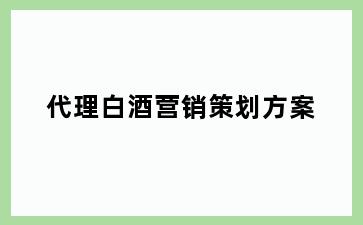 代理白酒营销策划方案