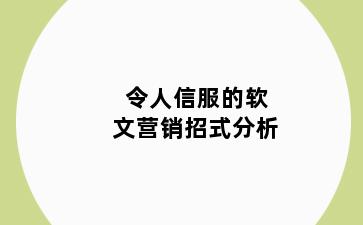 令人信服的软文营销招式分析