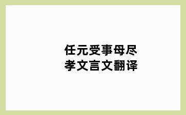 任元受事母尽孝文言文翻译