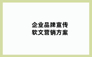 企业品牌宣传软文营销方案