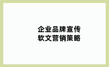 企业品牌宣传软文营销策略