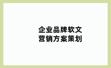 企业品牌软文营销方案策划