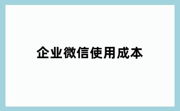 企业微信使用成本