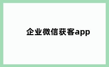 企业微信获客app