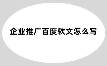 企业推广百度软文怎么写