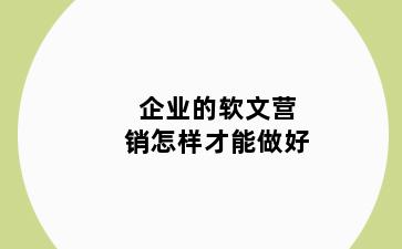 企业的软文营销怎样才能做好