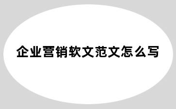 企业营销软文范文怎么写