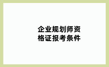 企业规划师资格证报考条件