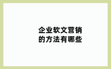 企业软文营销的方法有哪些