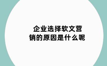 企业选择软文营销的原因是什么呢