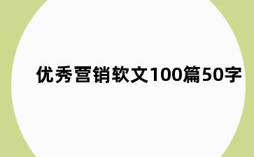 优秀营销软文100篇50字