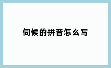 伺候的拼音怎么写