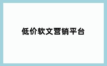 低价软文营销平台