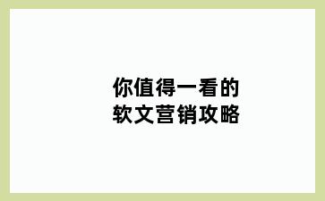 你值得一看的软文营销攻略