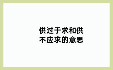 供过于求和供不应求的意思